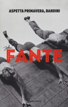 ‘Aspetta primavera Bandini’, il primo romanzo di John Fante sull’immigrazione negli States